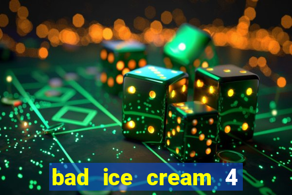 bad ice cream 4 click jogos